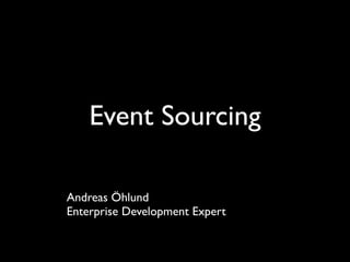 Event Sourcing

Andreas Öhlund
Enterprise Development Expert
 