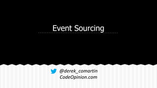 Event Sourcing
@derek_comartin
CodeOpinion.com
 