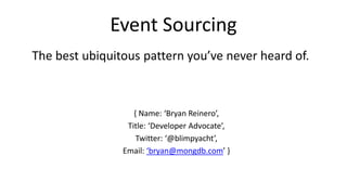 Event Sourcing
THE BEST UBIQUITOUS
PATTERN YOU’VE NEVER
HEARD OF
@blimpyacht
 