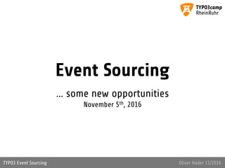 TYPO3 Event Sourcing Oliver Hader 11/2016
Event Sourcing
… some new opportunities
November 5th, 2016
 