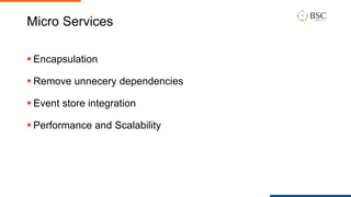 Micro Services
 Encapsulation
 Remove unnecery dependencies
 Event store integration
 Performance and Scalability
 