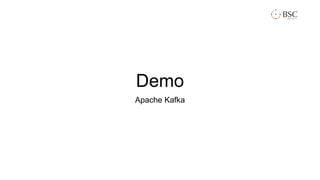 Demo
Apache Kafka
 