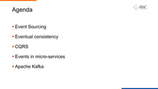 Agenda
 Event Sourcing
 Eventual consistency
 CQRS
 Events in micro-services
 Apache Kafka
 
