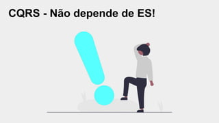 CQRS - Não depende de ES!
 
