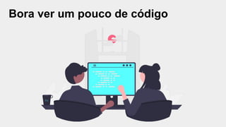 Bora ver um pouco de código
 
