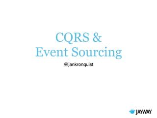 CQRS &
Event Sourcing
@jankronquist
 