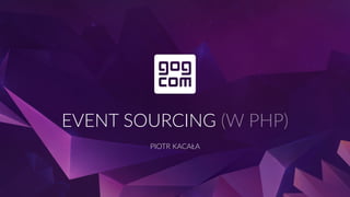 EVENT SOURCING (W PHP)
PIOTR KACAŁA
 