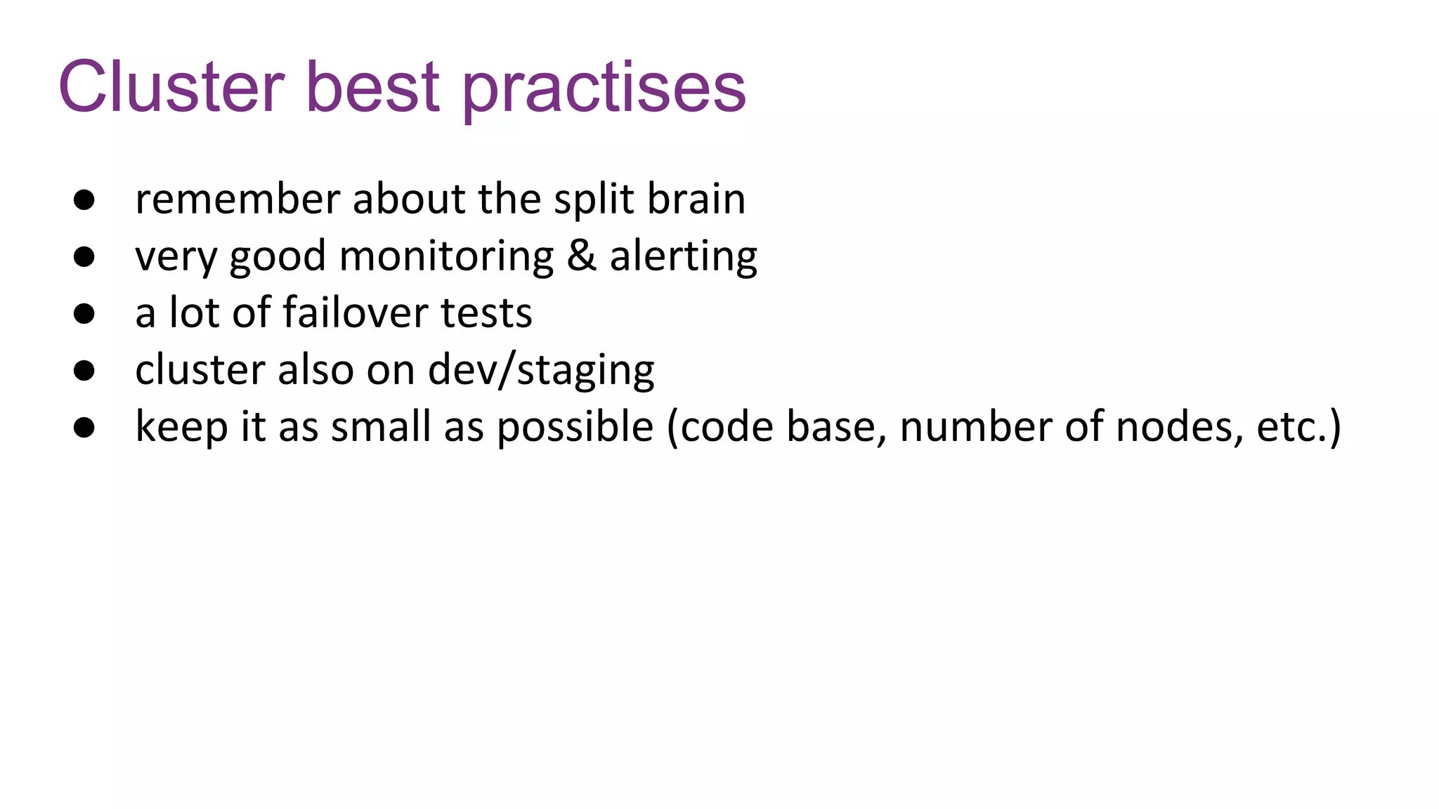 Cluster best practises
● remember about the split brain
● very good monitoring & alerting
● a lot of failover tests
● cluster also on dev/staging
● keep it as small as possible (code base, number of nodes, etc.)
 