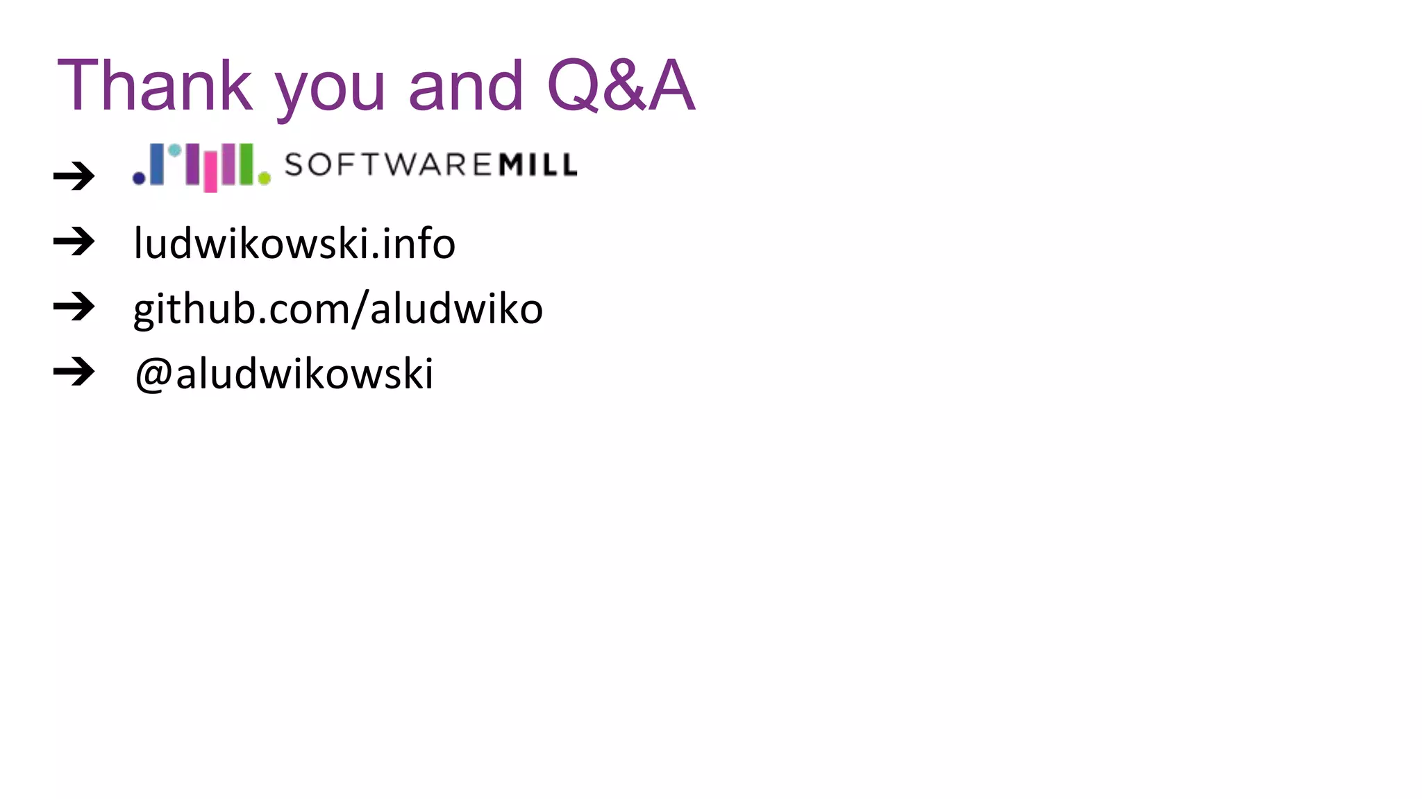 Thank you and Q&A
➔
➔ ludwikowski.info
➔ github.com/aludwiko
➔ @aludwikowski
 