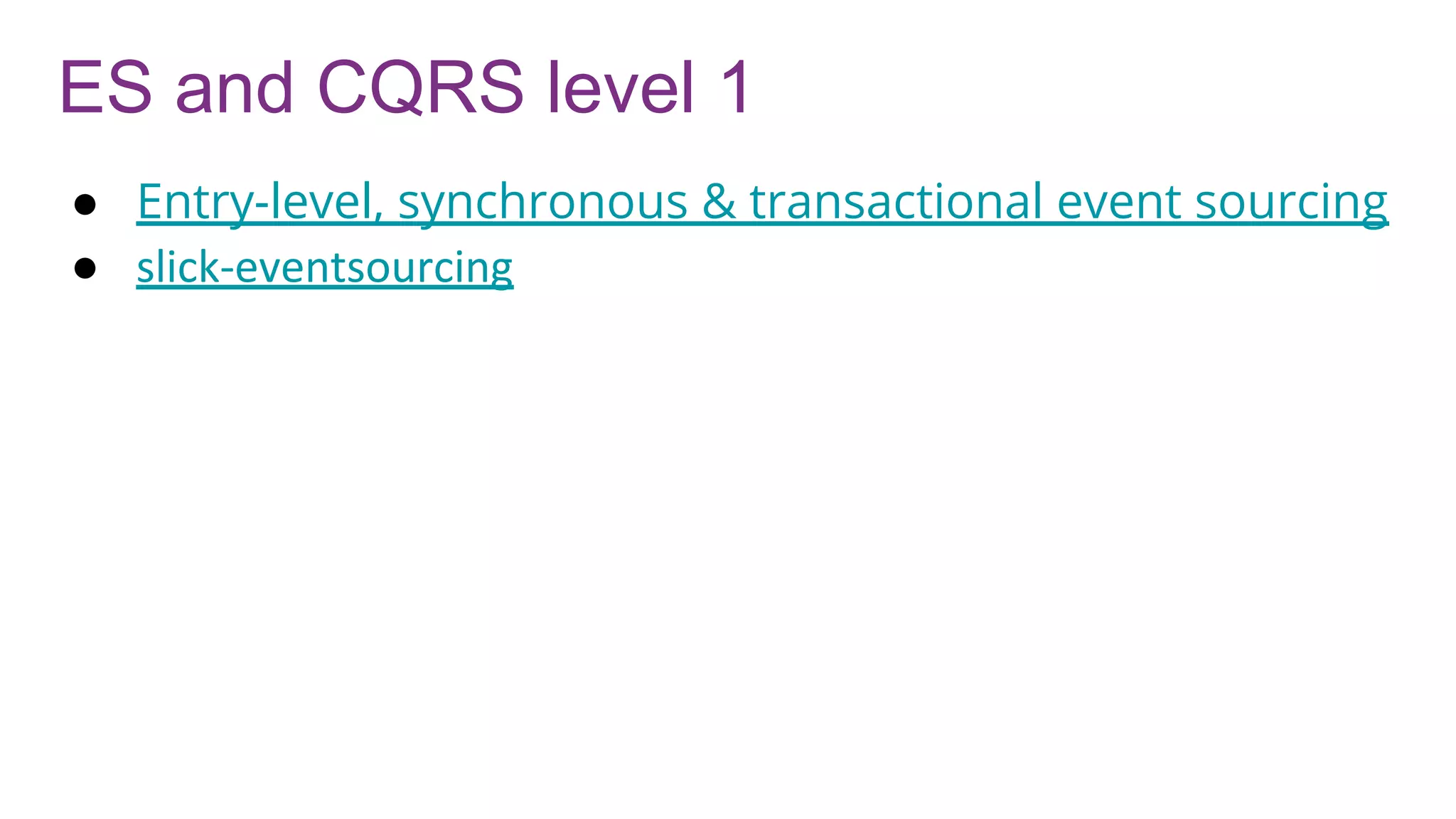 ES and CQRS level 1
● Entry-level, synchronous & transactional event sourcing
● slick-eventsourcing
 