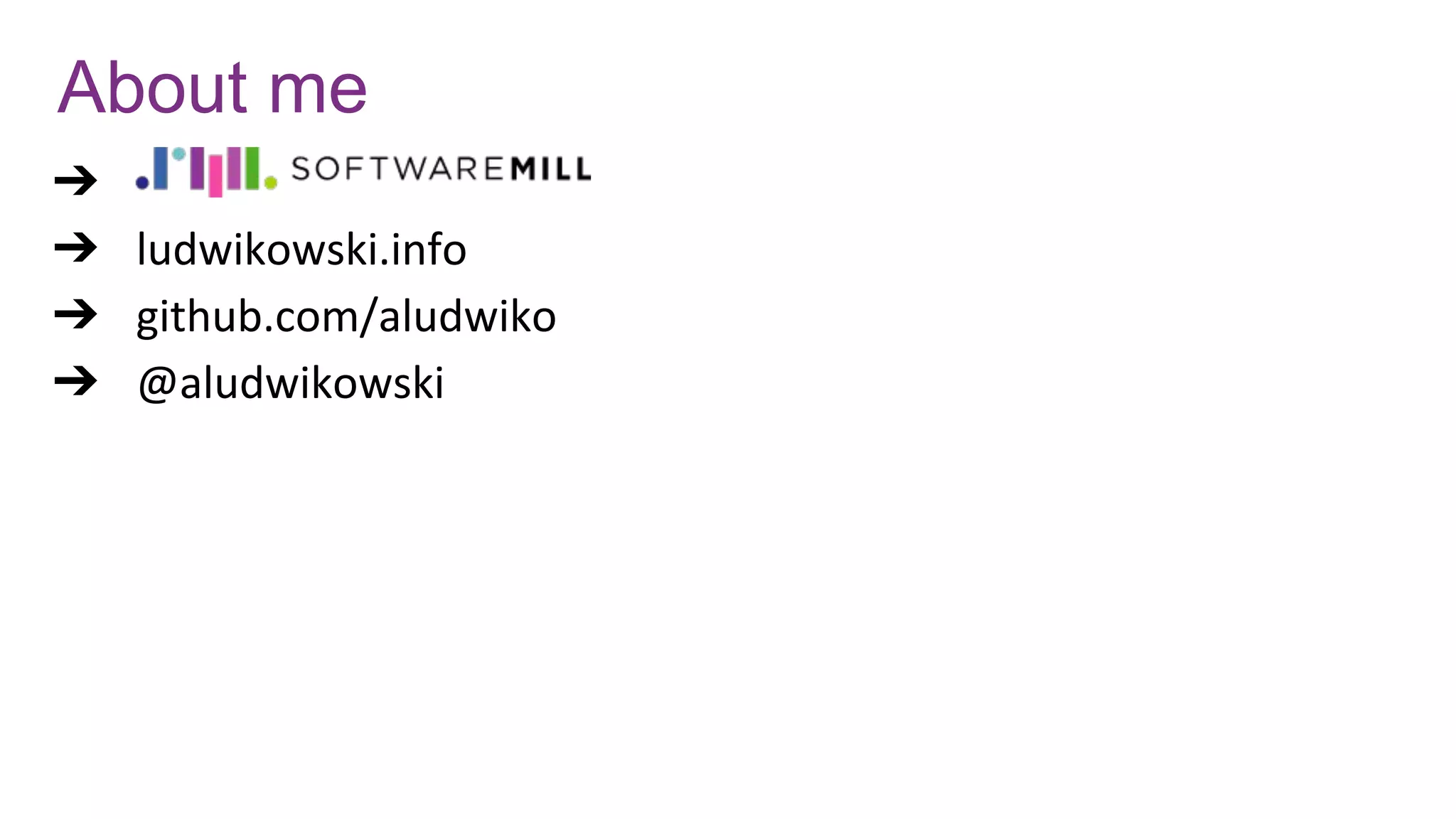 About me
➔
➔ ludwikowski.info
➔ github.com/aludwiko
➔ @aludwikowski
 