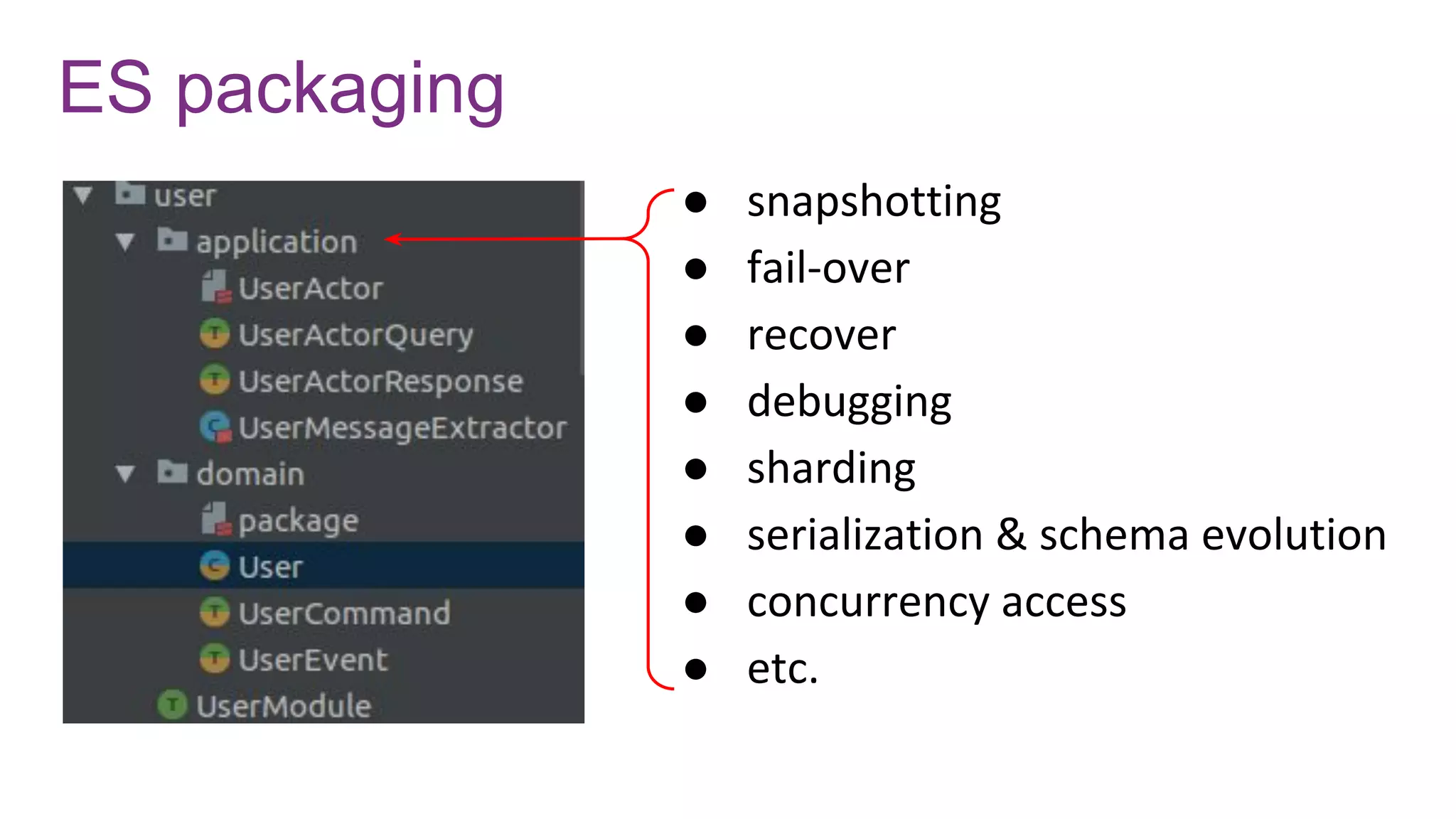 ES packaging
● snapshotting
● fail-over
● recover
● debugging
● sharding
● serialization & schema evolution
● concurrency access
● etc.
 