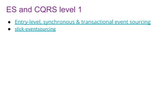 ES and CQRS level 1
● Entry-level, synchronous & transactional event sourcing
● slick-eventsourcing
 