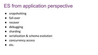ES from application perspective
● snapshotting
● fail-over
● recover
● debugging
● sharding
● serialization & schema evolution
● concurrency access
● etc.
 