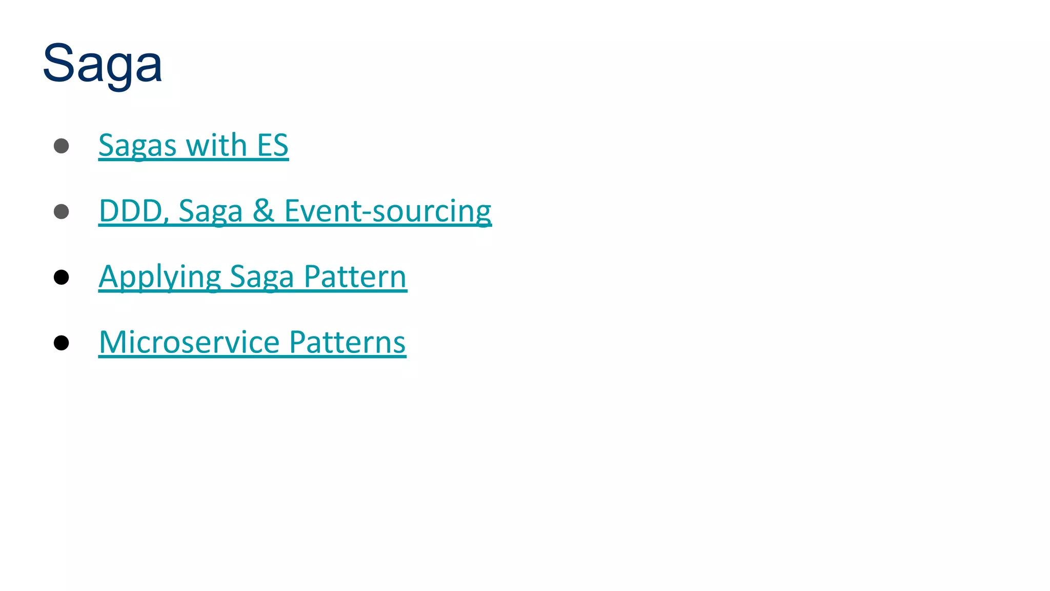 Saga
● Sagas with ES
● DDD, Saga & Event-sourcing
● Applying Saga Pattern
● Microservice Patterns
 