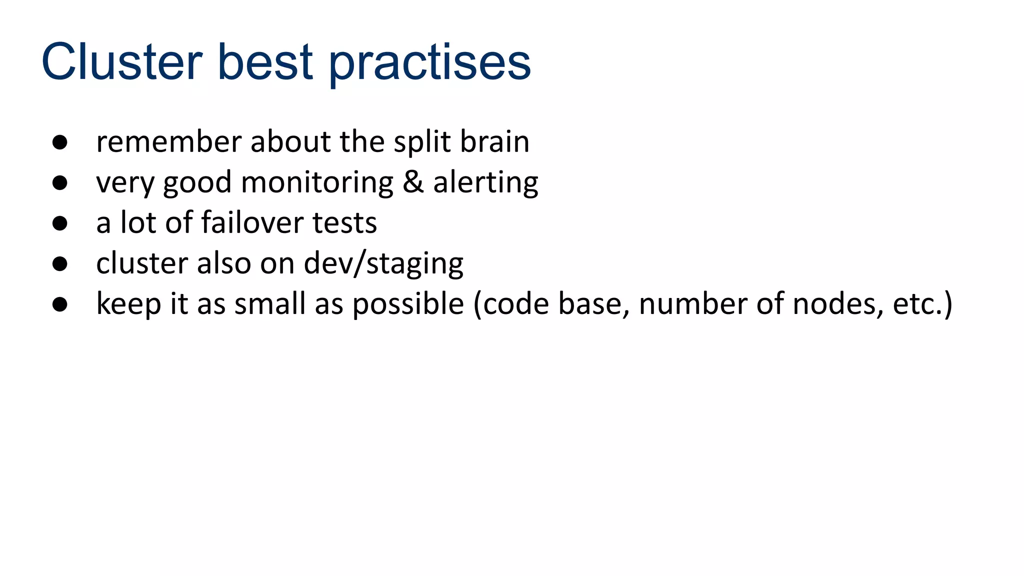Cluster best practises
● remember about the split brain
● very good monitoring & alerting
● a lot of failover tests
● cluster also on dev/staging
● keep it as small as possible (code base, number of nodes, etc.)
 