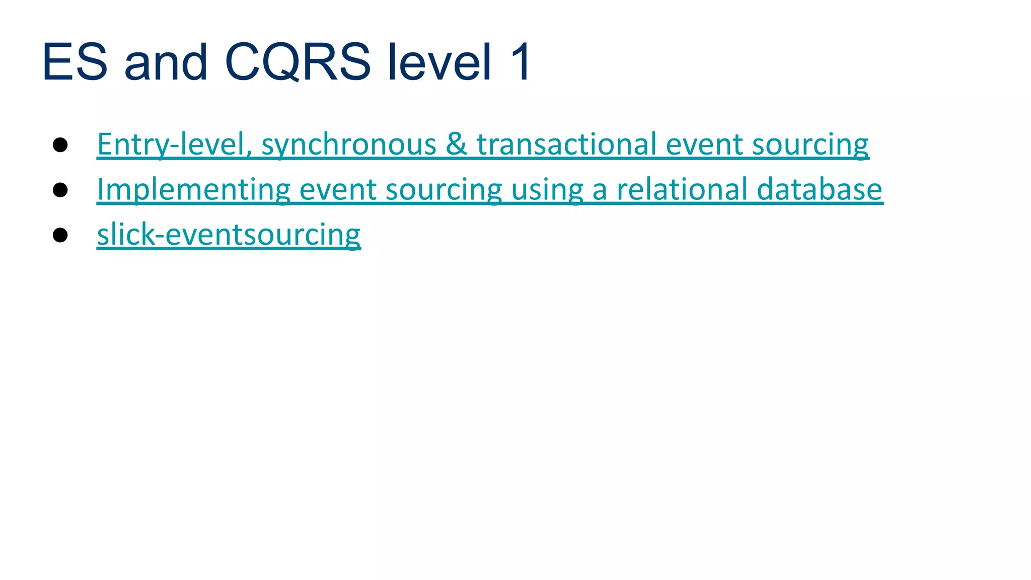 ES and CQRS level 1
● Entry-level, synchronous & transactional event sourcing
● Implementing event sourcing using a relational database
● slick-eventsourcing
 