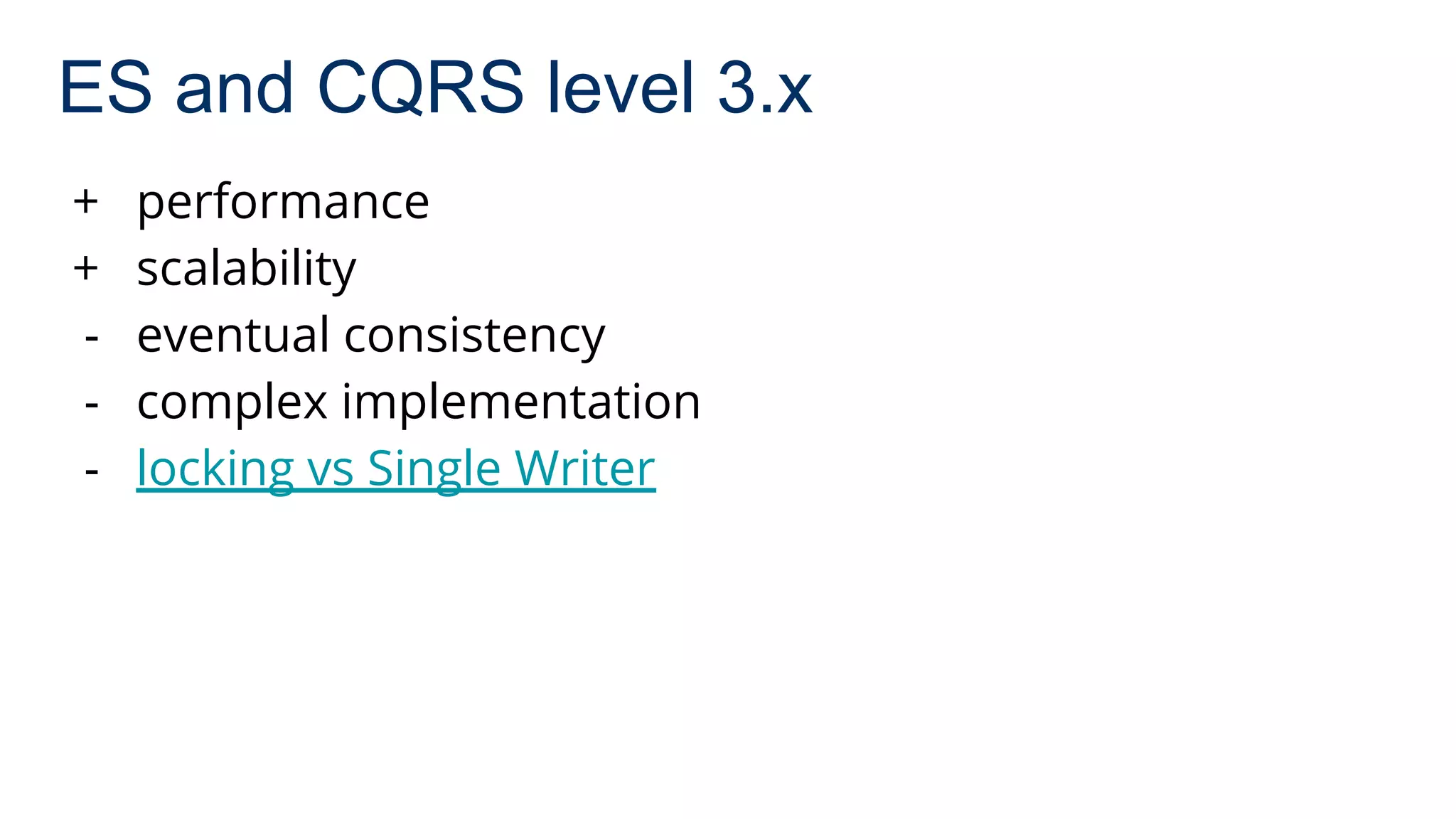 ES and CQRS level 3.x
+ performance
+ scalability
- eventual consistency
- complex implementation
- locking vs Single Writer
 
