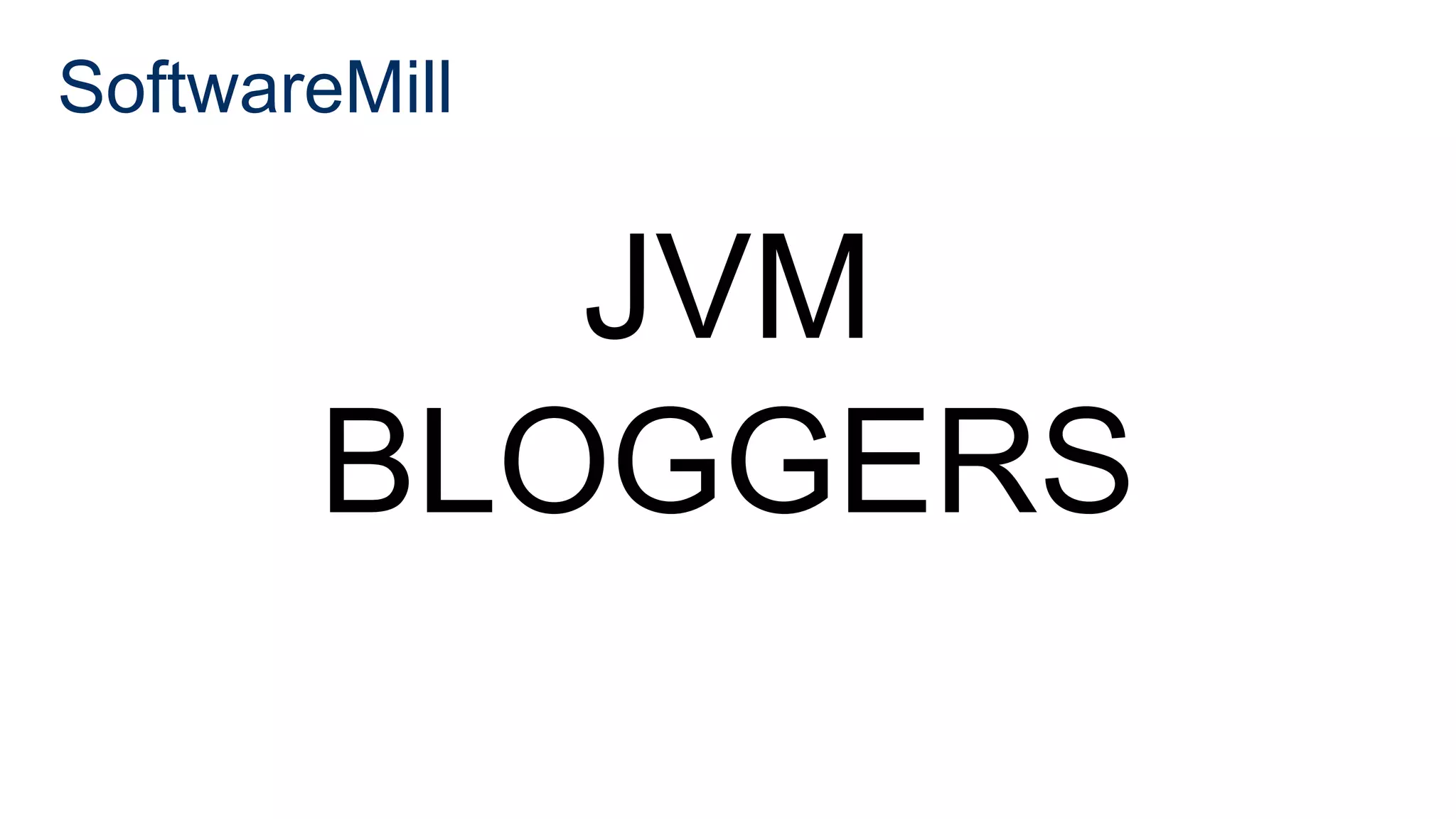 SoftwareMill
JVM
BLOGGERS
 