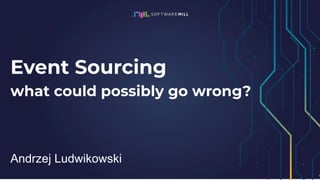 Event Sourcing
what could possibly go wrong?
Andrzej Ludwikowski
 