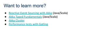 Want to learn more?
● Reactive Event Sourcing with Akka (Java/Scala)
● Akka Typed Fundamentals (Java/Scala)
● Akka Cluster
● Performance tests with Gatling
 