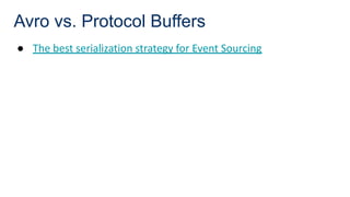Avro vs. Protocol Buffers
● The best serialization strategy for Event Sourcing
 