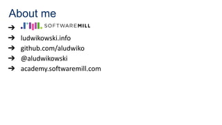 About me
➔
➔ ludwikowski.info
➔ github.com/aludwiko
➔ @aludwikowski
➔ academy.softwaremill.com
 