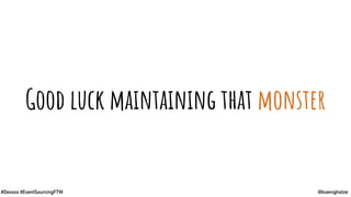 @koenighotze#Devoxx #EventSourcingFTW
Good luck maintaining that monster
 