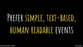 @koenighotze#Devoxx #EventSourcingFTW
Prefer simple, text-based,
human readable events
 