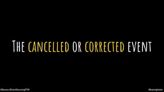 @koenighotze#Devoxx #EventSourcingFTW
The cancelled or corrected event
 