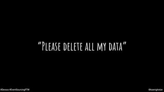 @koenighotze#Devoxx #EventSourcingFTW
“Please delete all my data”
 