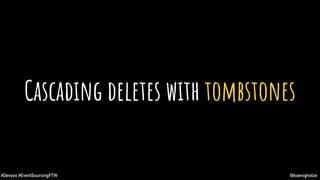 @koenighotze#Devoxx #EventSourcingFTW
Cascading deletes with tombstones
 