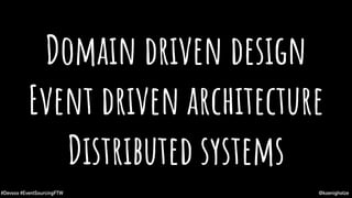 @koenighotze#Devoxx #EventSourcingFTW
Domain driven design
Event driven architecture
Distributed systems
 