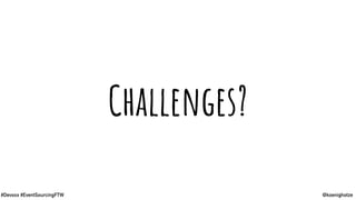 @koenighotze#Devoxx #EventSourcingFTW
Challenges?
 