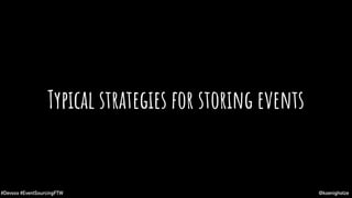 @koenighotze#Devoxx #EventSourcingFTW
Typical strategies for storing events
 