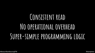 @koenighotze#Devoxx #EventSourcingFTW
Consistent read
No operational overhead
Super-simple programming logic
 
