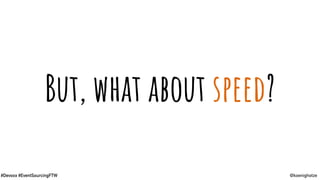 @koenighotze#Devoxx #EventSourcingFTW
But, what about speed?
 