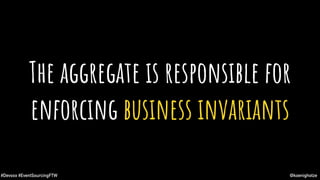 @koenighotze#Devoxx #EventSourcingFTW
The aggregate is responsible for
enforcing business invariants
 
