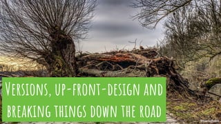 @koenighotze
Versions, up-front-design and
breaking things down the road
 