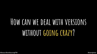@koenighotze#Devoxx #EventSourcingFTW
How can we deal with versions
without going crazy?
 