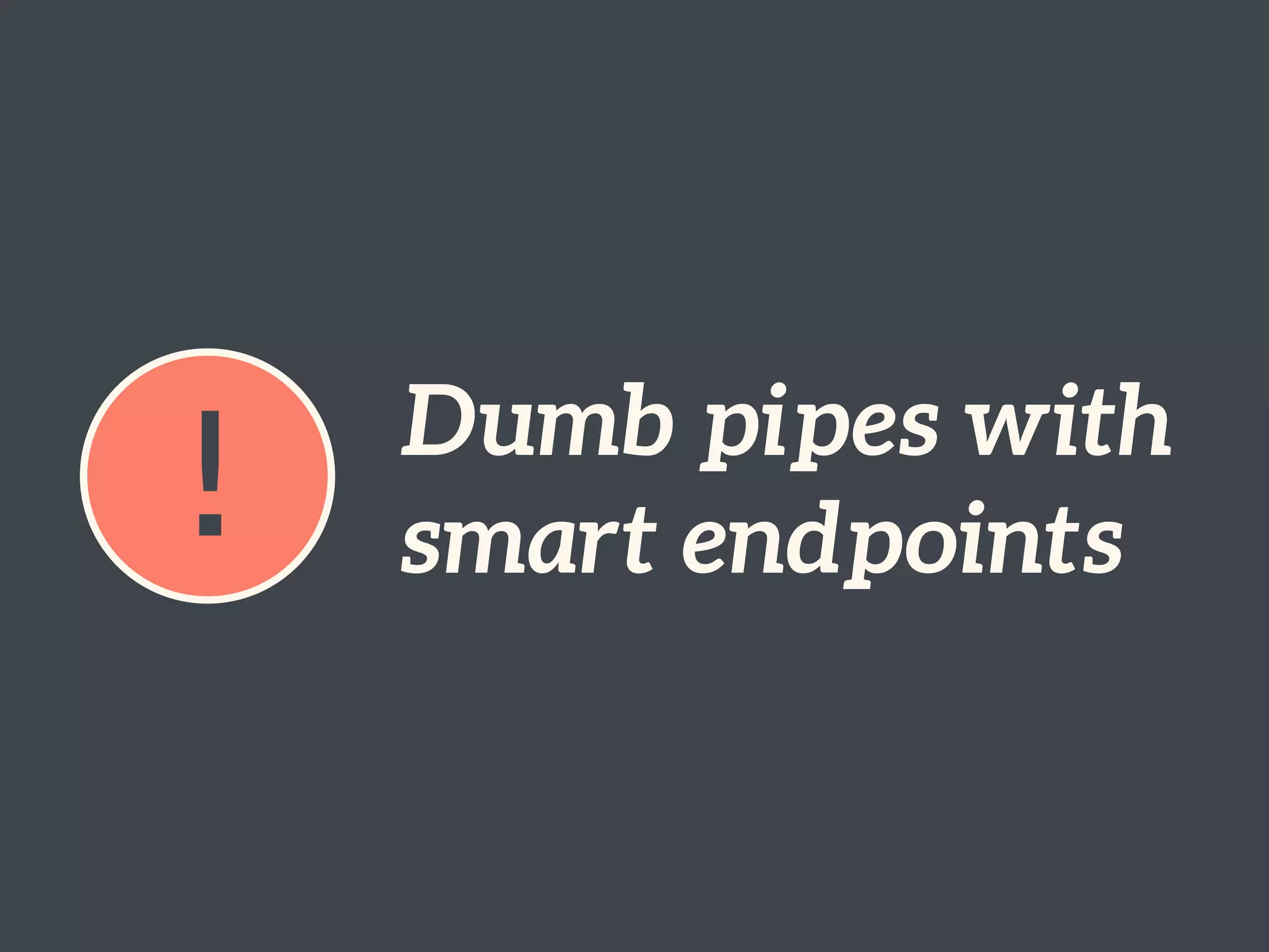 ! Dumb pipes with
smart endpoints
 