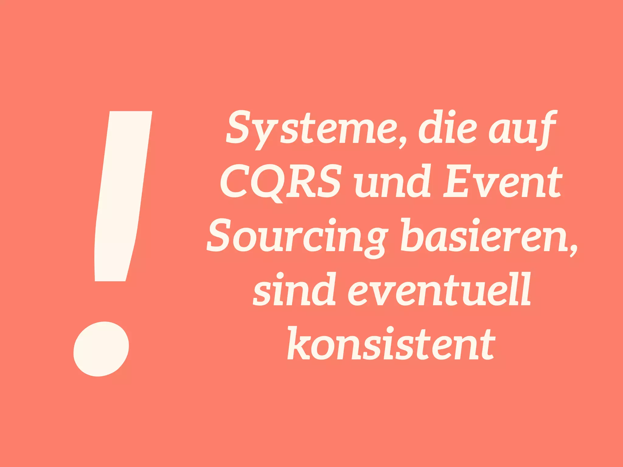 !
Systeme, die auf
CQRS und Event
Sourcing basieren,
sind eventually
consistent
 