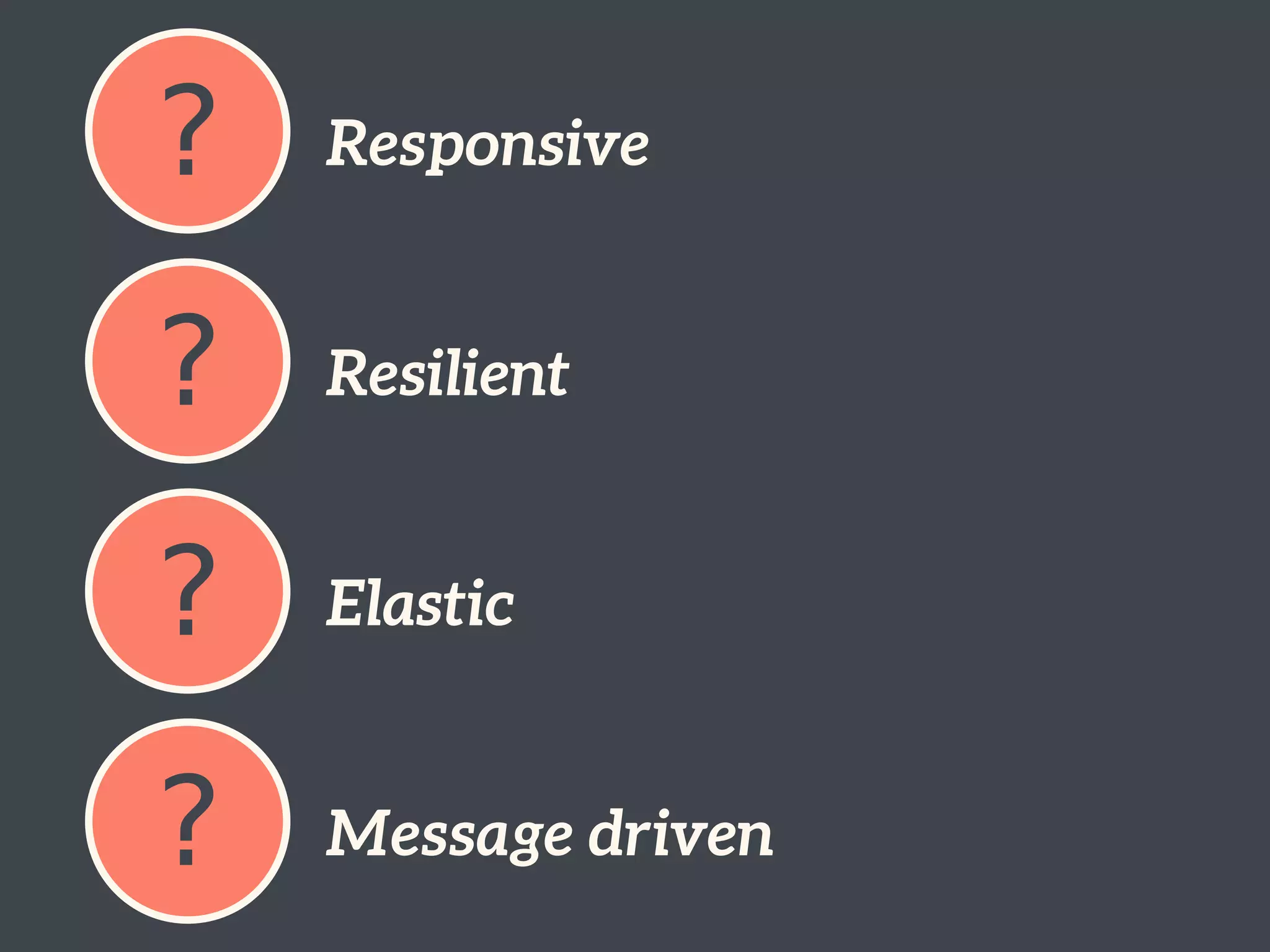 ? Responsive
? Resilient
? Elastic
? Message driven
 