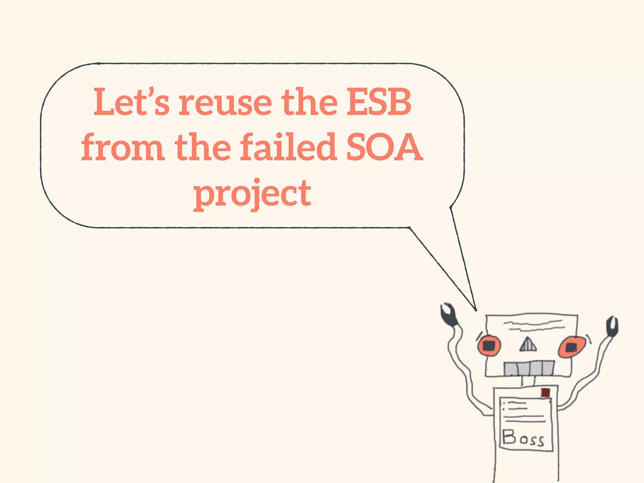 Let’s reuse the ESB
from the failed SOA
project
 