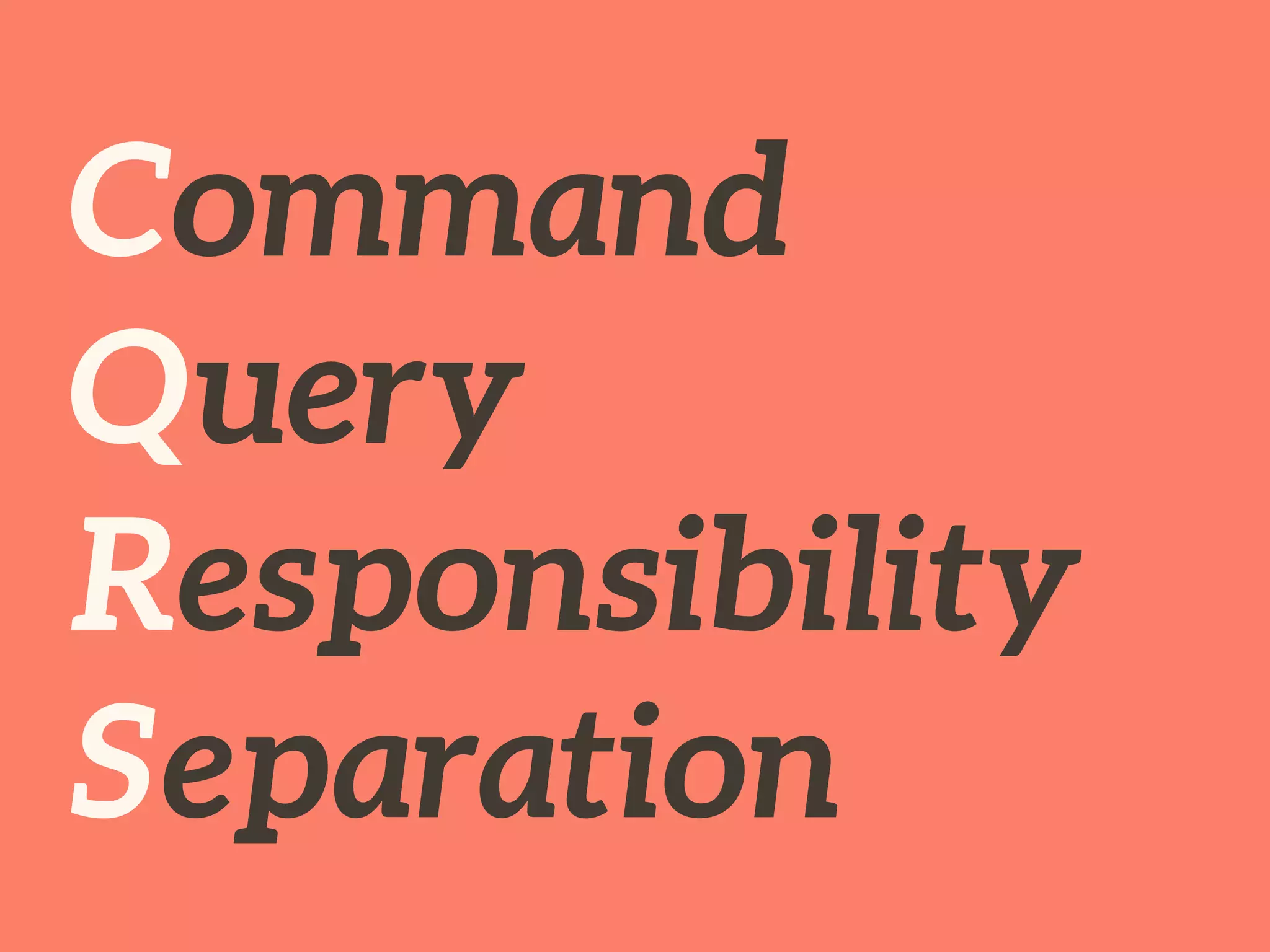 Command
Query
Responsibility
Separation
 