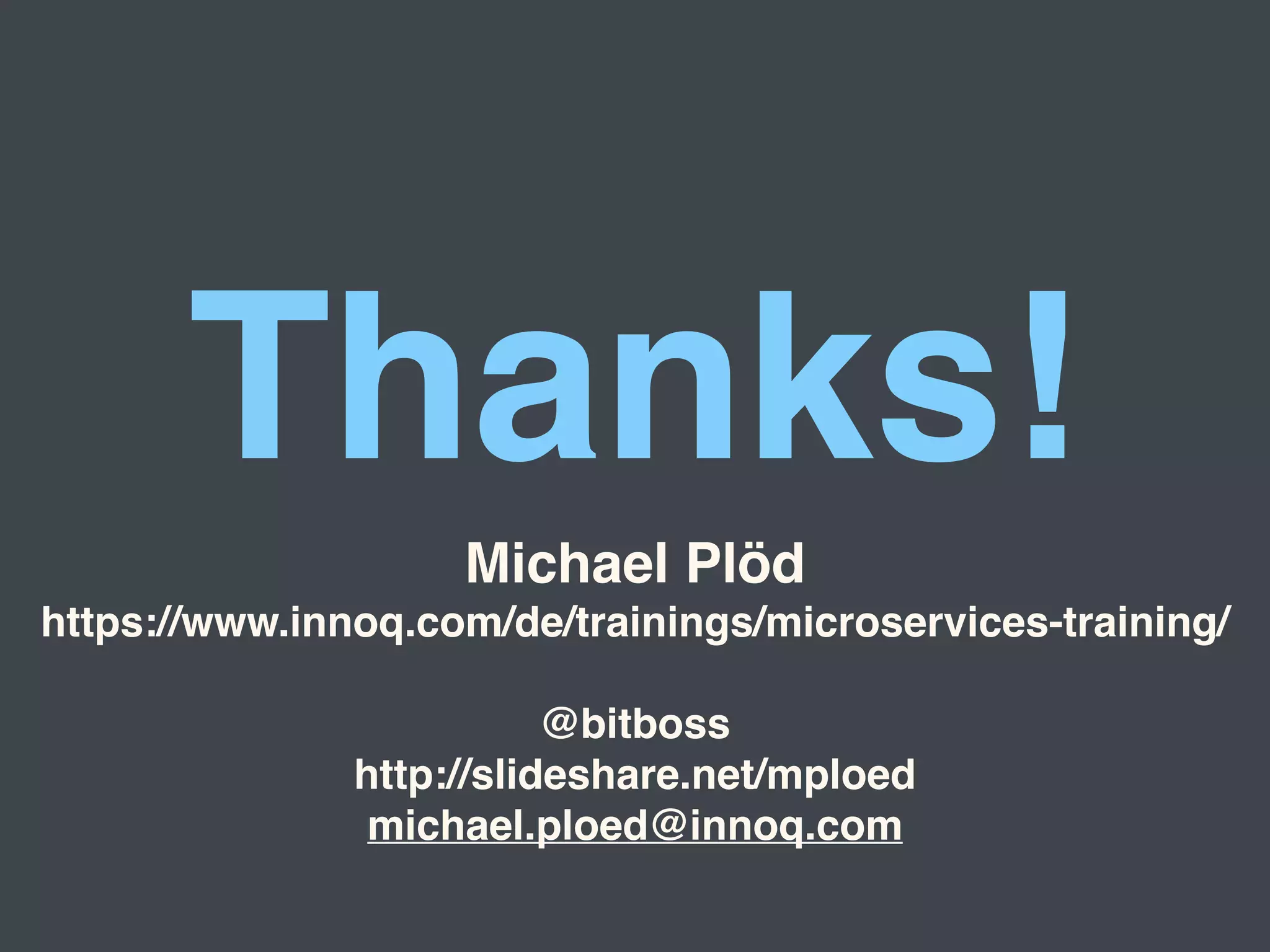 Thanks!
Michael Plöd
https://www.innoq.com/de/trainings/microservices-training/
@bitboss
http://slideshare.net/mploed
michael.ploed@innoq.com
 