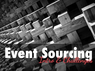 Event SourcingIntro & Challenges
 