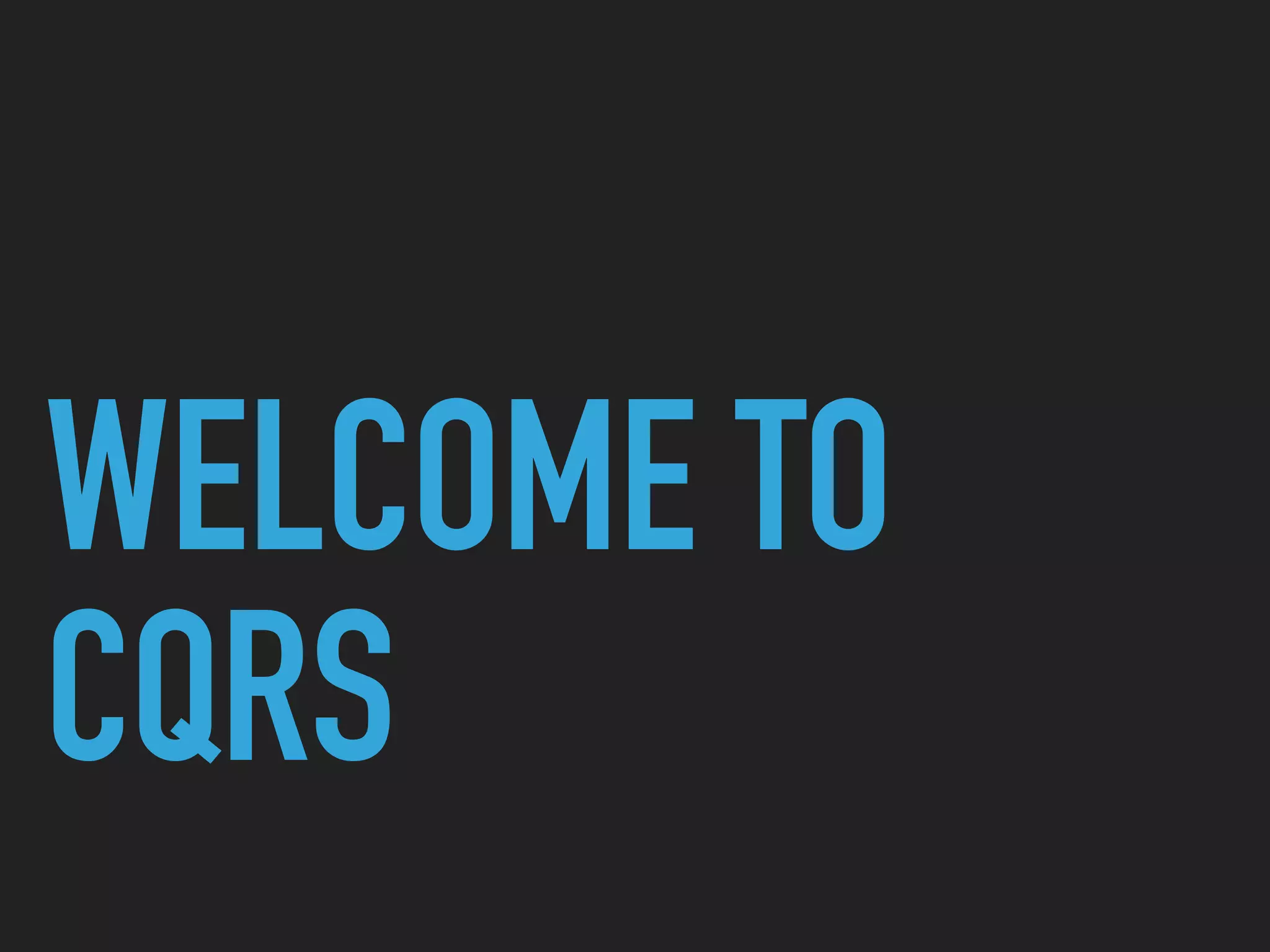 WELCOME TO
CQRS
 