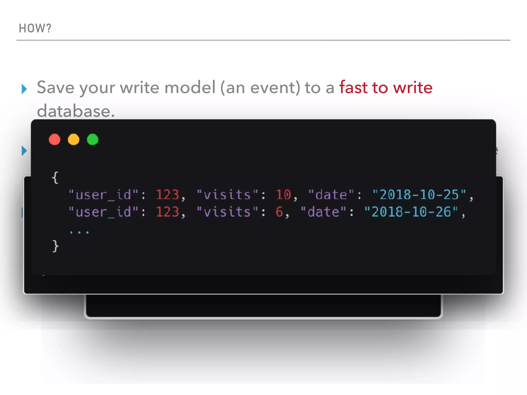 ▸ Save your write model (an event) to a fast to write
database.
▸ Build your projection (read model) in a way that can make
querying easier. (avoiding to do joins, for example).
▸ Write this projection to a fast to read database.
HOW?
 