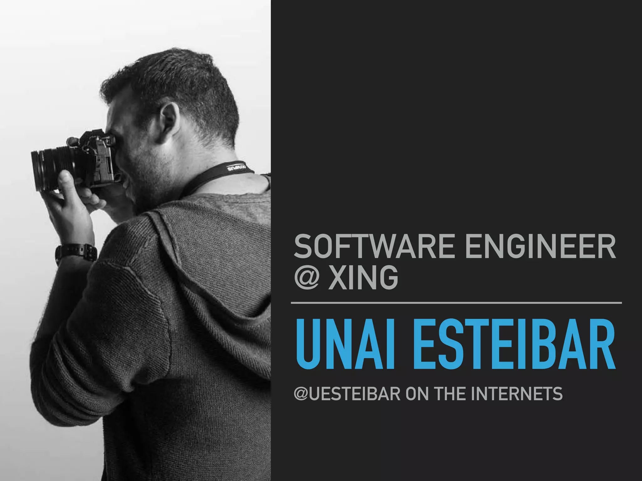 UNAI ESTEIBAR
SOFTWARE ENGINEER
@ XING
@UESTEIBAR ON THE INTERNETS
 